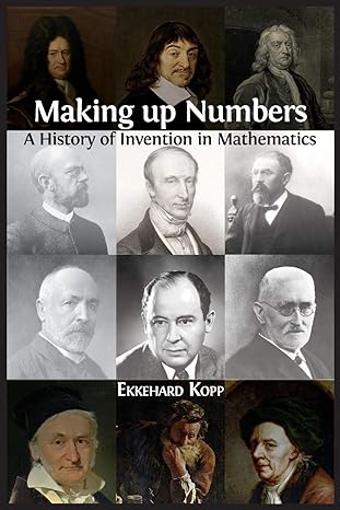 making up numbers a history of invention in mathematics 1st edition ekkehard kopp 1800640951, 978-1800640955