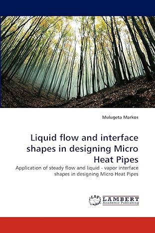 liquid flow and interface shapes in designing micro heat pipes application of steady flow and liquid vapor