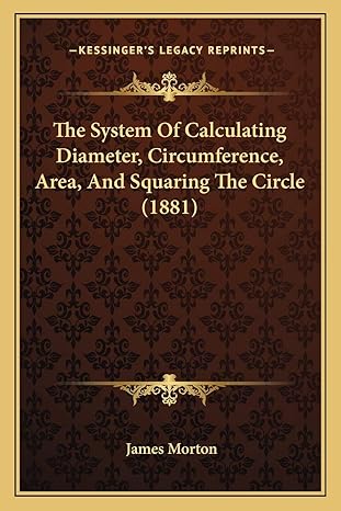 the system of calculating diameter circumference area and squaring the circle 1st edition james morton