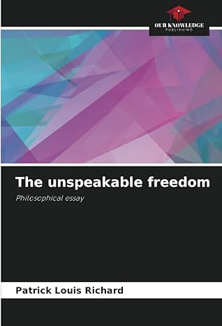 the unspeakable freedom philosophical essay 1st edition patrick louis richard 620484220x, 978-6204842202