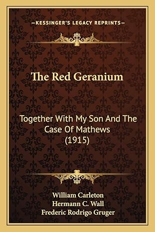 the red geranium together with my son and the case of mathews 1st edition william carleton ,hermann c wall