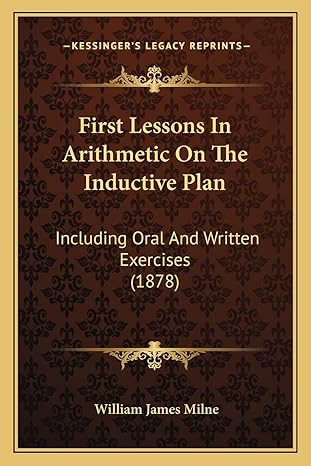 first lessons in arithmetic on the inductive plan including oral and written exercises 1st edition william