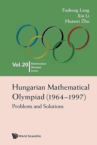 hungarian mathematical olympiad problems and solutions 1st edition fusheng leng ,huawei zhu ,xin li