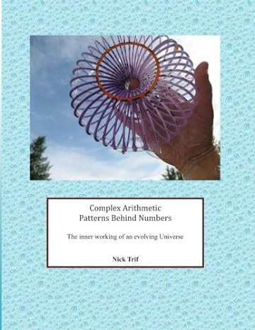 complex arithmetic patterns behind numbers the inner working of an evolving universe 1st edition nick trif