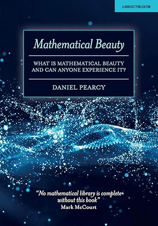 mathematical beauty what is mathematical beauty and can anyone experience it 1st edition daniel pearcy