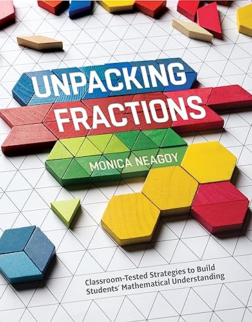 unpacking fractions classroom tested strategies to build students mathematical understanding 1st edition