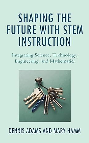 shaping the future with stem instruction integrating science technology engineering mathematics 1st edition