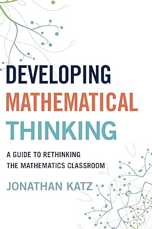 developing mathematical thinking a guide to rethinking the mathematics classroom 1st edition jonathan d katz