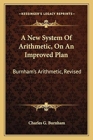 a new system of arithmetic on an improved plan burnhams arithmetic revised 1st edition charles g burnham