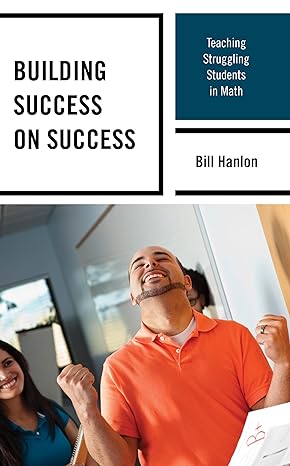 building success on success teaching struggling students in math 1st edition bill hanlon 1475846053,
