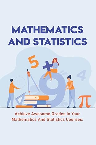 mathematics and statistics achieve awesome grades in your mathematics and statistics courses 1st edition