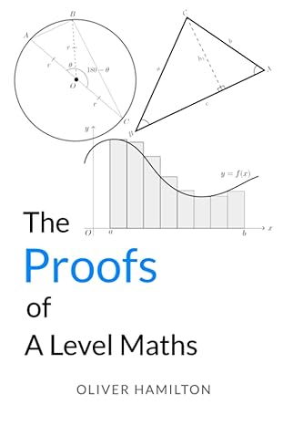 the proofs of a level maths the why behind results used in the a level aqa mathematics course 1st edition