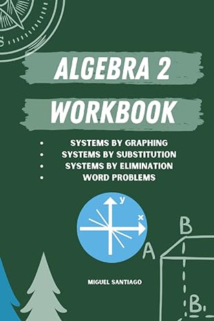 algebra 2 workbook systems by graphing substitution elimination and applications 1st edition miguel santiago