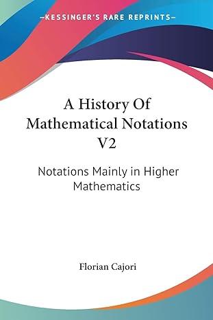 a history of mathematical notations v2 notations mainly in higher mathematics 1st edition florian cajori