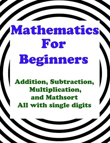 mathematics for beginners single digit addition subtraction multiplication and mathsort 1st edition chris