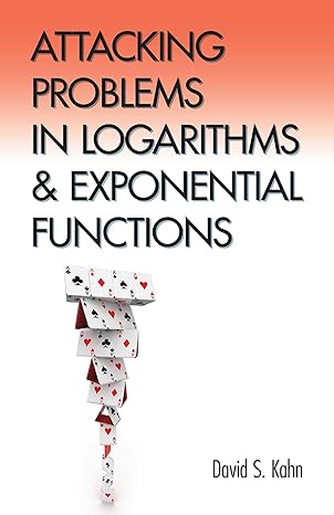 attacking problems in logarithms and exponential functions 1st edition david s kahn 048679346x, 978-0486793467