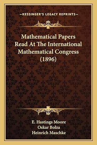 mathematical papers read at the international mathematical congress 1st edition e hastings moore ,oskar bolza