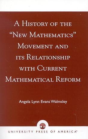 a history of the new mathematics movement and its relationship with current mathematical reform 1st edition