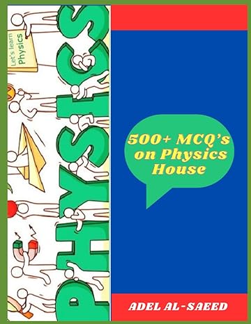 500+ mcqs on physics house 1st edition adel al saeed b0c1j2ws28, 979-8391145318