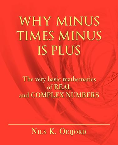 why minus times minus is plus the very basic mathematics of real and complex numbers 1st edition nils k