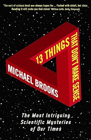 13 things that dont make sense the most intriguing scientific mysteries of our time main edition michael