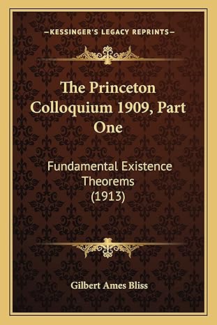 the princeton colloquium 1909 part one fundamental existence theorems 1st edition gilbert ames bliss