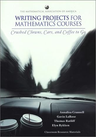 writing projects for mathematics courses crushed clowns cars and coffee to go 1st edition annalisa crannell