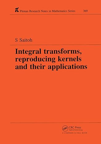 integral transforms reproducing kernels and their applications 1st edition saburou saitoh 0367448238,