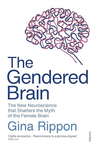 the gendered brain the new neuroscience that shatters the myth of the female brain 1st edition gina rippon