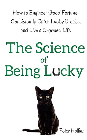 the science of being lucky how to engineer good fortune consistently catch lucky breaks and live a charmed