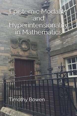 epistemic modality and hyperintensionality in mathematics 1st edition timothy alison bowen b0bzfpdkff,