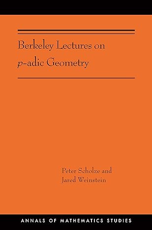 berkeley lectures on p adic geometry 1st edition peter scholze ,jared weinstein 0691202087, 978-0691202082