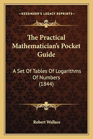 the practical mathematicians pocket guide a set of tables of logarithms of numbers 1st edition robert wallace