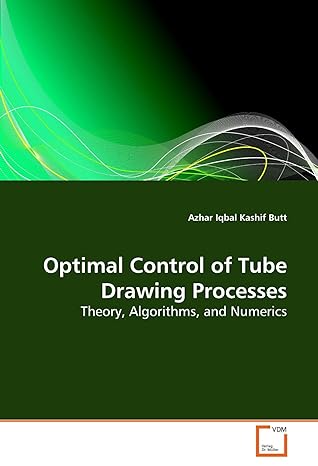 optimal control of tube drawing processes theory algorithms and numerics 1st edition azhar iqbal kashif butt