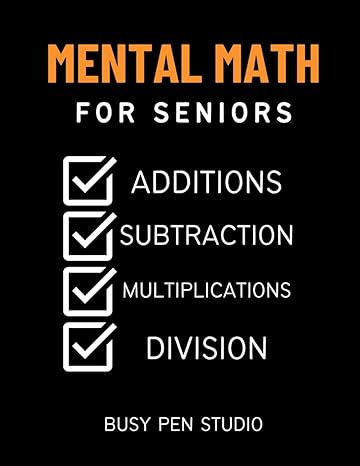 mental math for seniors mathematics workbook over 3500+ math problems 1st edition busy pen studio b0csk7kr55,