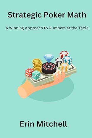 strategic poker math a winning approach to numbers at the table 1st edition erin mitchell b0cvbxbtps,