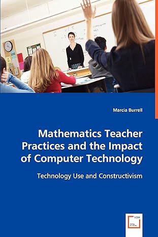 mathematics teacher practices and the impact of computer technology technology use and constructivism 1st