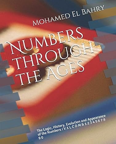 numbers through the ages the logic history evolution and appearance of the numbers i v x l c d m and 1 2 3 4