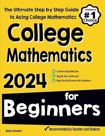 college mathematics for beginners the ultimate step by step guide to acing college mathematics 1st edition