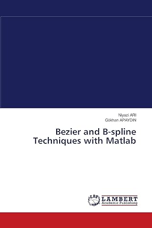 bezier and b spline techniques with matlab 1st edition niyazi ari ,gokhan apaydin 3838303458, 978-3838303451