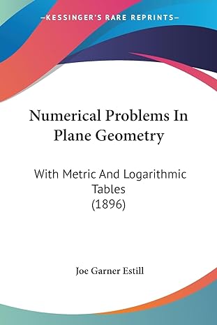 numerical problems in plane geometry with metric and logarithmic tables 1st edition joe garner estill