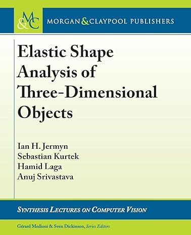 elastic shape analysis of three dimensional objects 1st edition ian h jermyn ,sebastian kurtek ,hamid laga