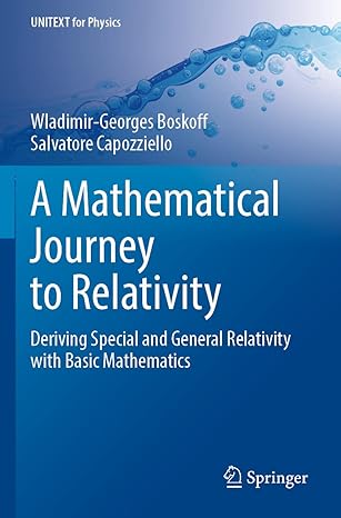 a mathematical journey to relativity deriving special and general relativity with basic mathematics 1st