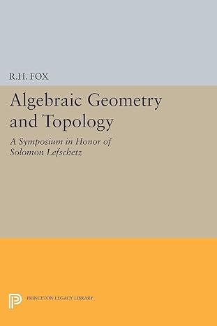 algebraic geometry and topology a symposium in honor of solomon lefschetz 1st edition ralph hartzler fox