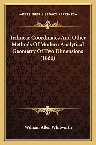 trilinear coordinates and other methods of modern analytical geometry of two dimensions 1st edition william
