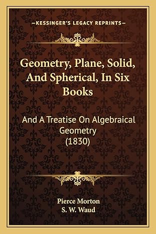geometry plane solid and spherical in six books and a treatise on algebraical geometry 1st edition pierce