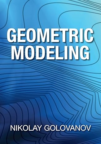 geometric modeling the mathematics of shapes 1st edition nikolay golovanov 1497473195, 978-1497473195