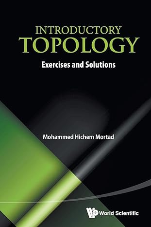 introductory topology exercises and solutions 1st edition mohammed hichem mortad 9814583812, 978-9814583817