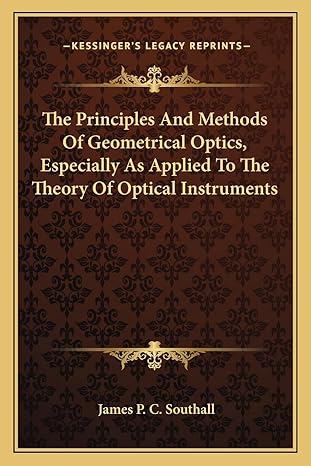 the principles and methods of geometrical optics especially as applied to the theory of optical instruments