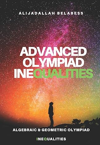advanced olympiad inequalities algebraic and geometric olympiad inequalities 1st edition alijadallah belabess